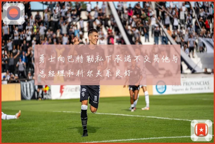勇士向巴特勒私下承诺不交易他与总经理和科尔关系良好