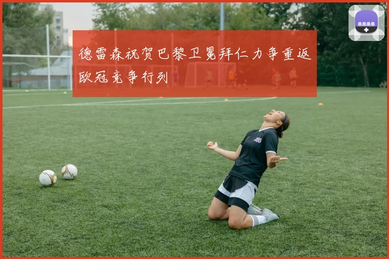 德雷森祝贺巴黎卫冕拜仁力争重返欧冠竞争行列